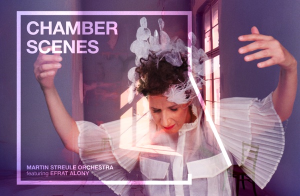 Martin Streule Orchestra featuring Efrat Alony – Chamber Scenes